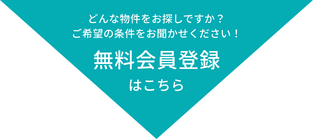 どんな物件をお探しですか？ご希望の条件をお聞かせください！ 無料会員登録はこちら